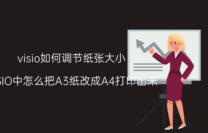 visio如何调节纸张大小 VISIO中怎么把A3纸改成A4打印出来？